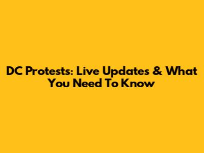 DC Protests: Live Updates & What You Need To Know