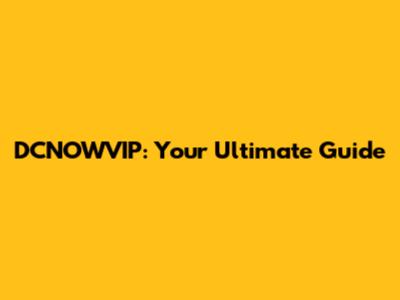 DCNOWVIP: Your Ultimate Guide