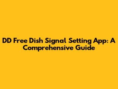 DD Free Dish Signal Setting App: A Comprehensive Guide