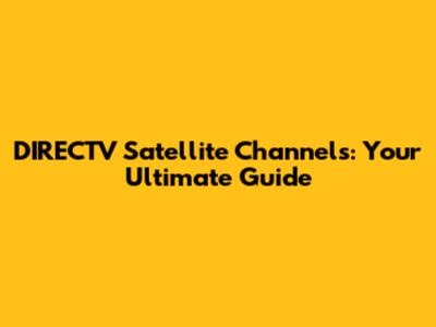DIRECTV Satellite Channels: Your Ultimate Guide