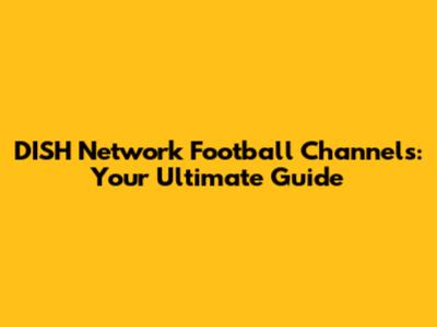DISH Network Football Channels: Your Ultimate Guide