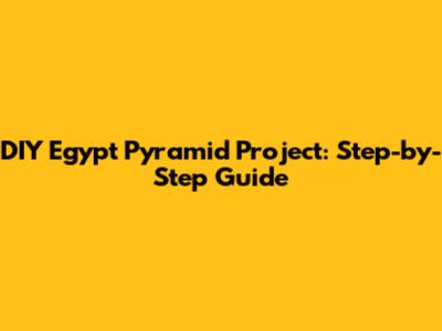 DIY Egypt Pyramid Project: Step-by-Step Guide