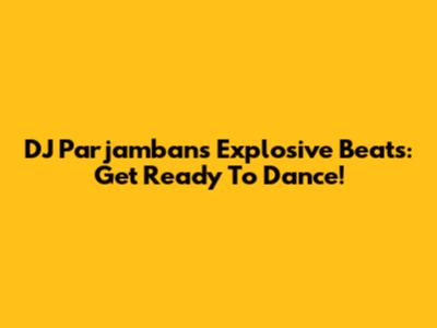 DJ Parjamban's Explosive Beats: Get Ready To Dance!