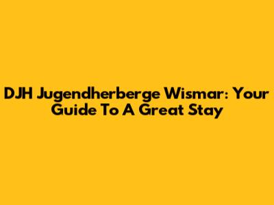 DJH Jugendherberge Wismar: Your Guide To A Great Stay