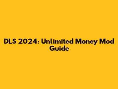 DLS 2024: Unlimited Money Mod Guide