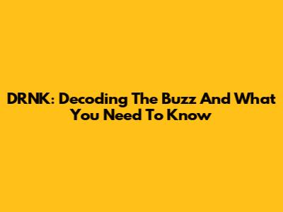 DRNK: Decoding The Buzz And What You Need To Know