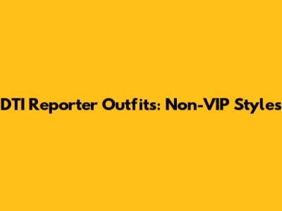 DTI Reporter Outfits: Non-VIP Styles