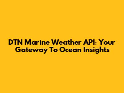 DTN Marine Weather API: Your Gateway To Ocean Insights