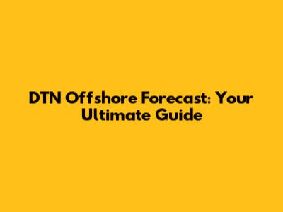 DTN Offshore Forecast: Your Ultimate Guide
