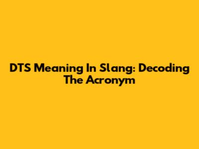 DTS Meaning In Slang: Decoding The Acronym