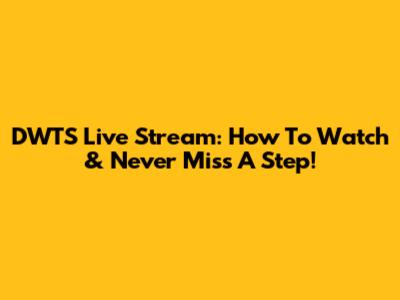 DWTS Live Stream: How To Watch & Never Miss A Step!