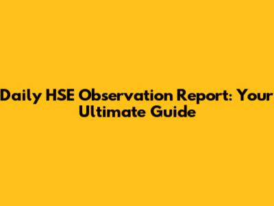 Daily HSE Observation Report: Your Ultimate Guide