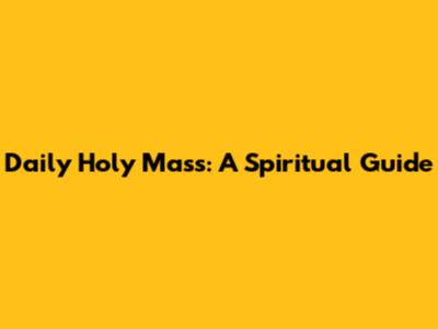 Daily Holy Mass: A Spiritual Guide