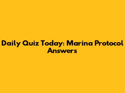 Daily Quiz Today: Marina Protocol Answers