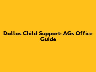 Dallas Child Support: AG's Office Guide