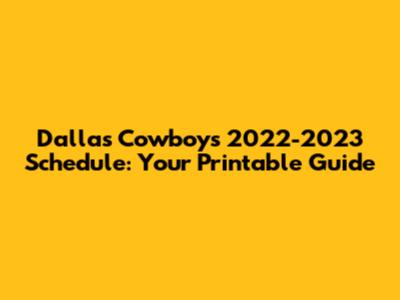 Dallas Cowboys 2022-2023 Schedule: Your Printable Guide