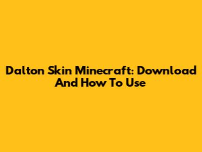 Dalton Skin Minecraft: Download And How To Use