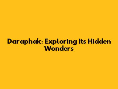 Daraphak: Exploring Its Hidden Wonders