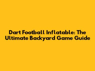 Dart Football Inflatable: The Ultimate Backyard Game Guide