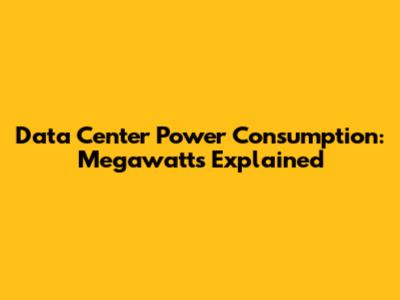 Data Center Power Consumption: Megawatts Explained