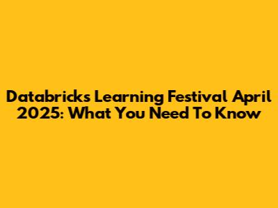 Databricks Learning Festival April 2025: What You Need To Know