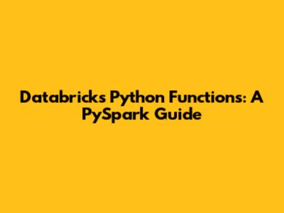 Databricks Python Functions: A PySpark Guide