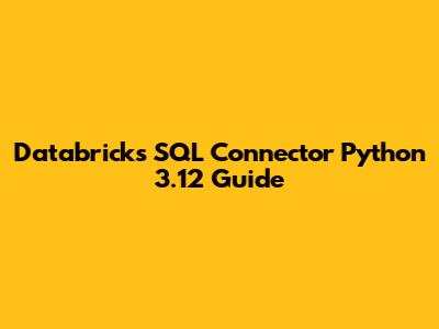 Databricks SQL Connector Python 3.12 Guide