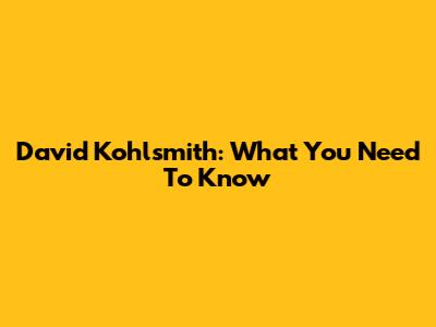 David Kohlsmith: What You Need To Know