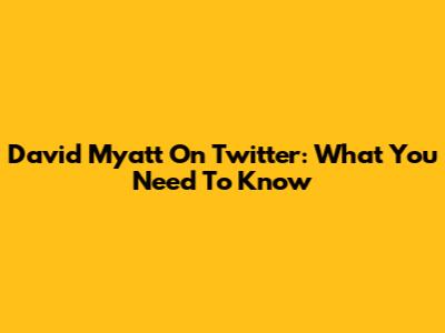 David Myatt On Twitter: What You Need To Know