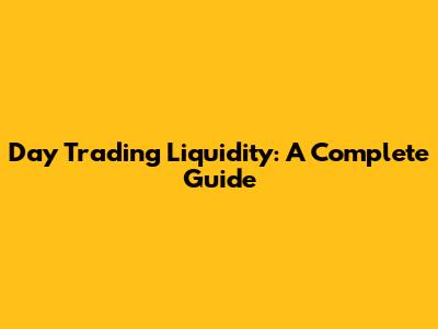 Day Trading Liquidity: A Complete Guide