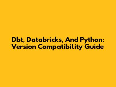 Dbt, Databricks, And Python: Version Compatibility Guide