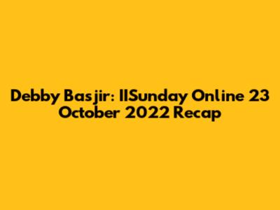 Debby Basjir: IISunday Online 23 October 2022 Recap