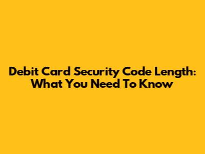 Debit Card Security Code Length: What You Need To Know