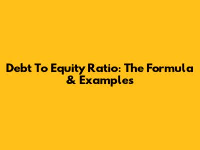 Debt To Equity Ratio: The Formula & Examples