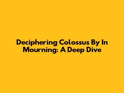 Deciphering 'Colossus' By In Mourning: A Deep Dive