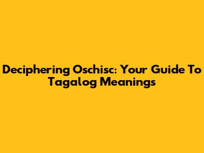 Deciphering 'Oschisc': Your Guide To Tagalog Meanings