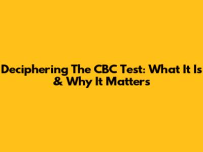 Deciphering The CBC Test: What It Is & Why It Matters