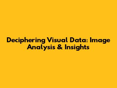 Deciphering Visual Data: Image Analysis & Insights