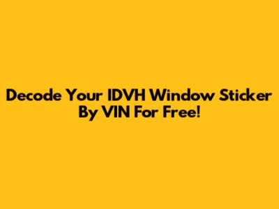 Decode Your IDVH Window Sticker By VIN For Free!