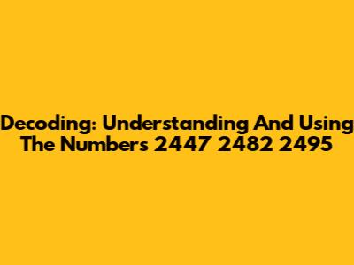 Decoding: Understanding And Using The Numbers 2447 2482 2495