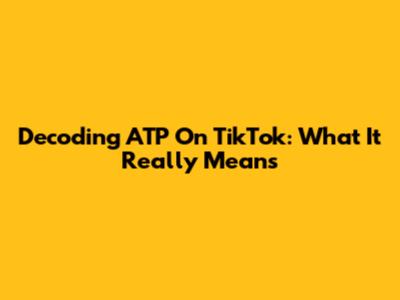 Decoding 'ATP' On TikTok: What It Really Means