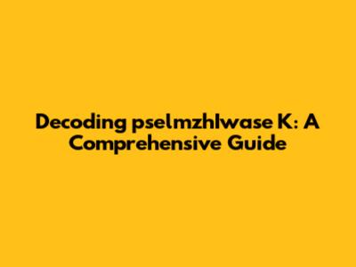 Decoding 'pselmzhIwase K': A Comprehensive Guide