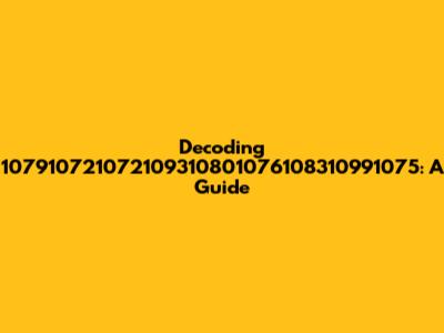 Decoding 107910721072109310801076108310991075: A Guide
