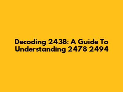Decoding 2438: A Guide To Understanding 2478 2494