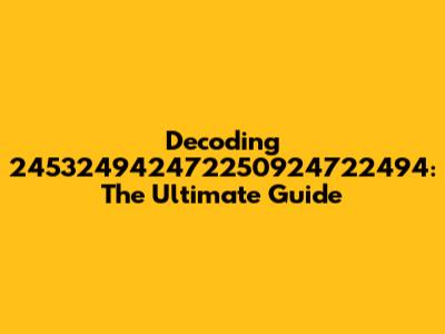 Decoding 245324942472250924722494: The Ultimate Guide