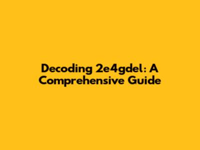 Decoding 2e4gdel: A Comprehensive Guide