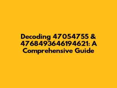 Decoding 47054755 & 4768493646194621: A Comprehensive Guide