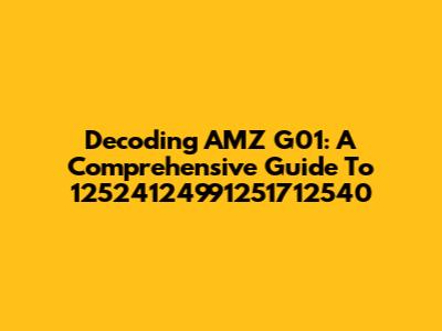 Decoding AMZ G01: A Comprehensive Guide To 12524124991251712540
