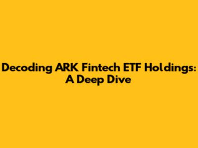 Decoding ARK Fintech ETF Holdings: A Deep Dive