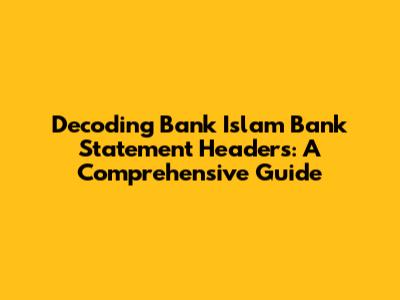 Decoding Bank Islam Bank Statement Headers: A Comprehensive Guide